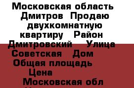 Московская область, Дмитров. Продаю двухкомнатную квартиру › Район ­ Дмитровский  › Улица ­ Советская › Дом ­ 19 › Общая площадь ­ 44 › Цена ­ 3 340 000 - Московская обл. Недвижимость » Квартиры продажа   . Московская обл.